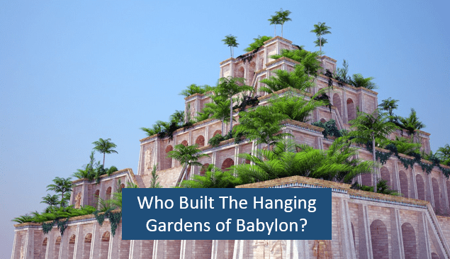 Who Built The Hanging Gardens of Babylon