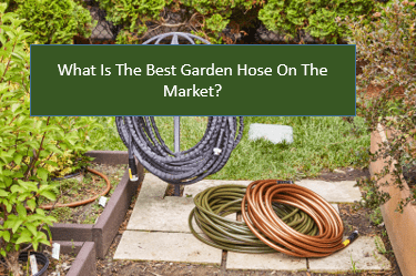What Is The Best Garden Hose On The Market?