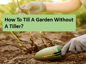 How To Till A Garden Without A Tiller?

